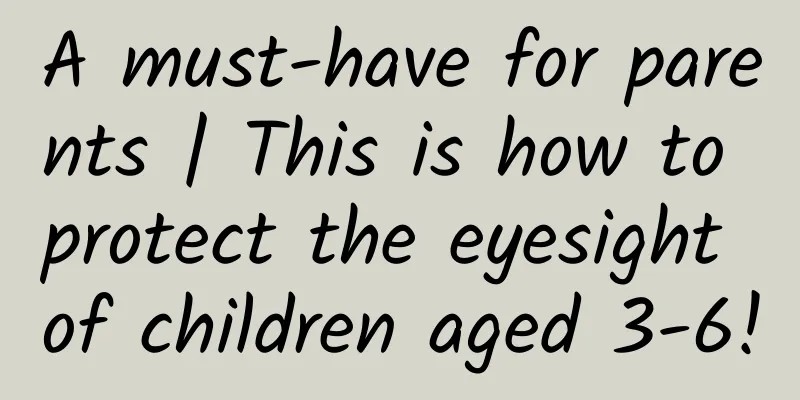 A must-have for parents | This is how to protect the eyesight of children aged 3-6!