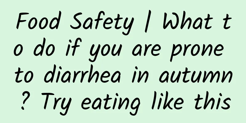 Food Safety | What to do if you are prone to diarrhea in autumn? Try eating like this