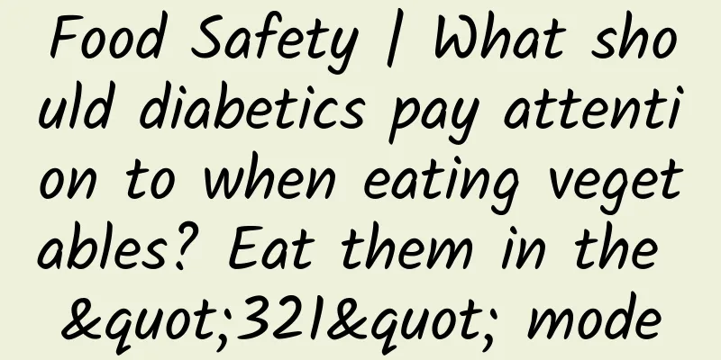 Food Safety | What should diabetics pay attention to when eating vegetables? Eat them in the "321" mode