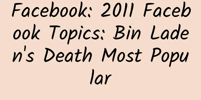 Facebook: 2011 Facebook Topics: Bin Laden's Death Most Popular