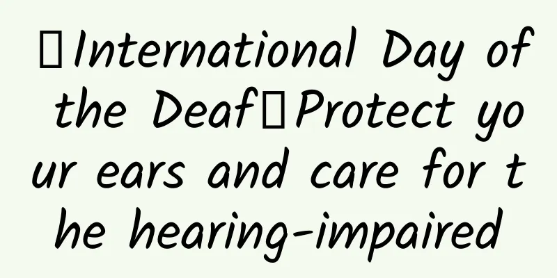 【International Day of the Deaf】Protect your ears and care for the hearing-impaired