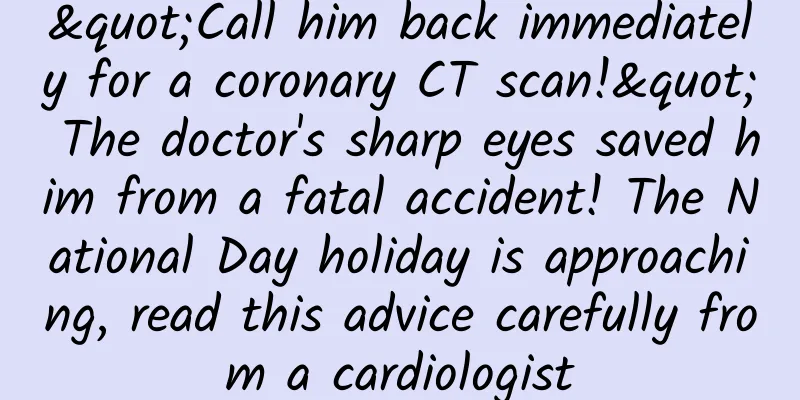 "Call him back immediately for a coronary CT scan!" The doctor's sharp eyes saved him from a fatal accident! The National Day holiday is approaching, read this advice carefully from a cardiologist