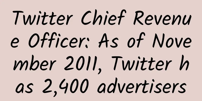 Twitter Chief Revenue Officer: As of November 2011, Twitter has 2,400 advertisers