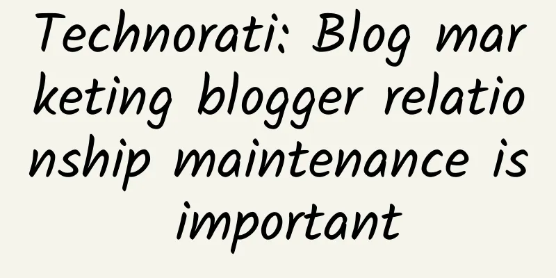 Technorati: Blog marketing blogger relationship maintenance is important