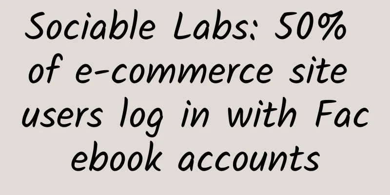 Sociable Labs: 50% of e-commerce site users log in with Facebook accounts