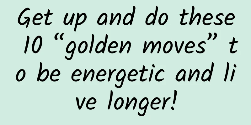 Get up and do these 10 “golden moves” to be energetic and live longer!