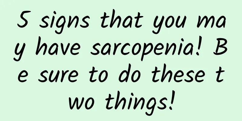5 signs that you may have sarcopenia! Be sure to do these two things!