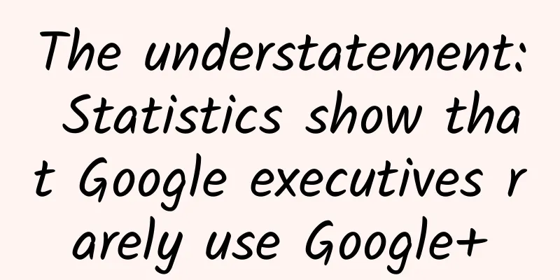 The understatement: Statistics show that Google executives rarely use Google+