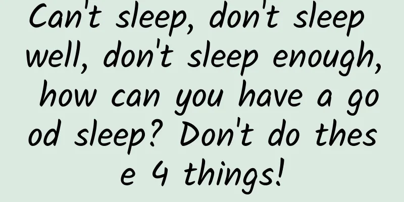 Can't sleep, don't sleep well, don't sleep enough, how can you have a good sleep? Don't do these 4 things!