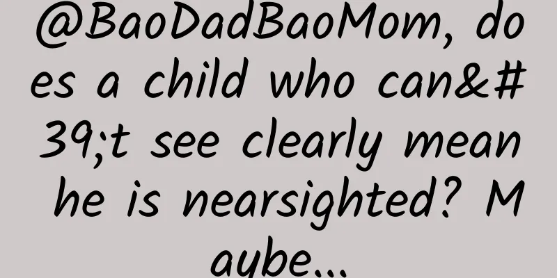 @BaoDadBaoMom, does a child who can't see clearly mean he is nearsighted? Maybe...