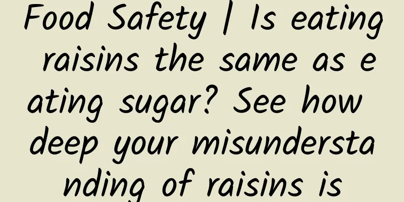 Food Safety | Is eating raisins the same as eating sugar? See how deep your misunderstanding of raisins is
