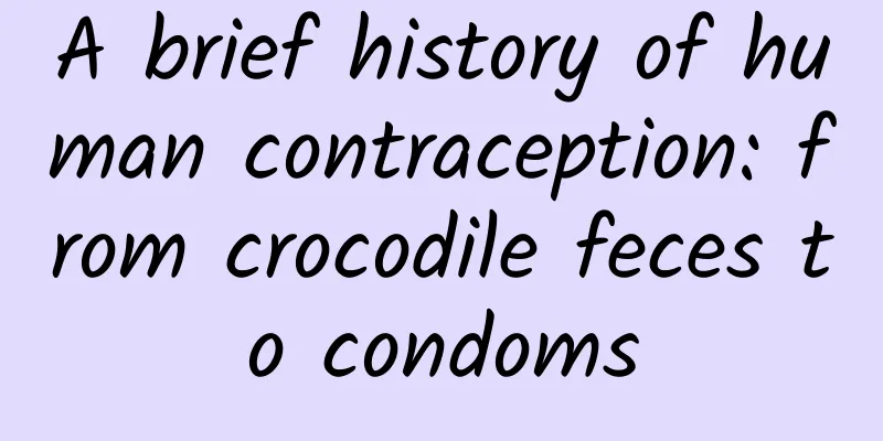 A brief history of human contraception: from crocodile feces to condoms