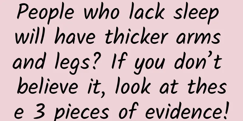 People who lack sleep will have thicker arms and legs? If you don’t believe it, look at these 3 pieces of evidence!