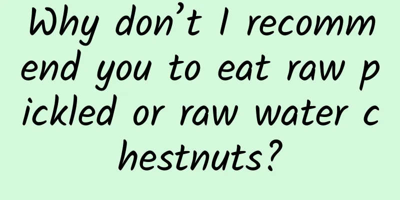 Why don’t I recommend you to eat raw pickled or raw water chestnuts?