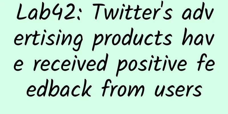 Lab42: Twitter's advertising products have received positive feedback from users