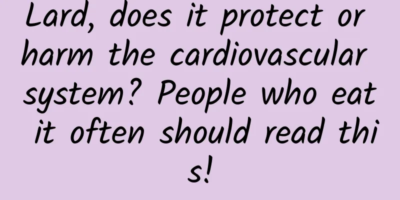 Lard, does it protect or harm the cardiovascular system? People who eat it often should read this!