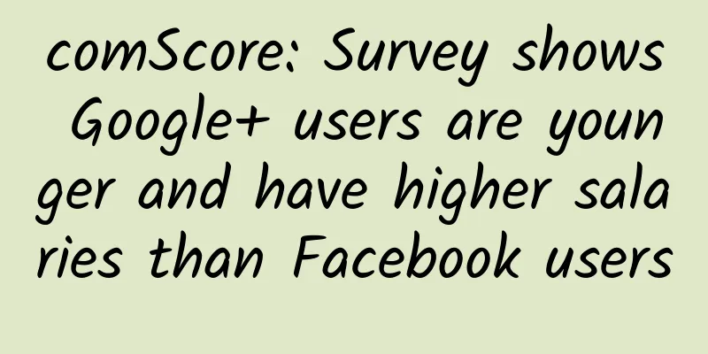 comScore: Survey shows Google+ users are younger and have higher salaries than Facebook users