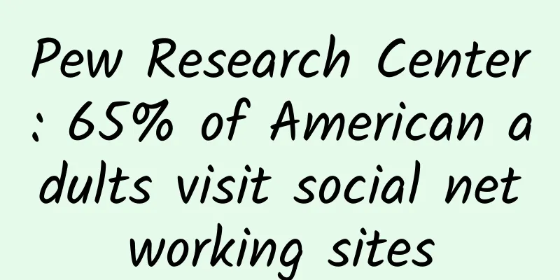 Pew Research Center: 65% of American adults visit social networking sites