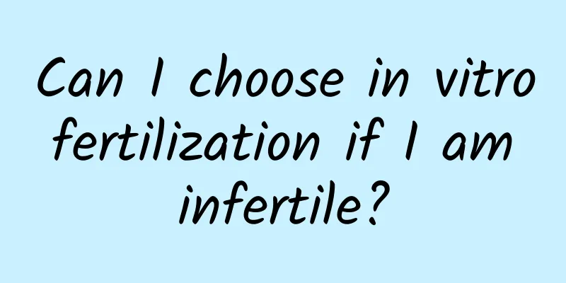 Can I choose in vitro fertilization if I am infertile?