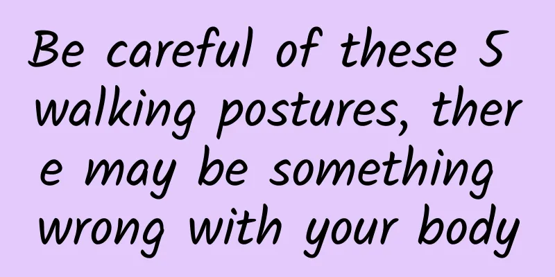 Be careful of these 5 walking postures, there may be something wrong with your body