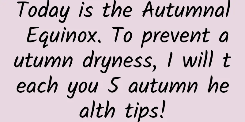 Today is the Autumnal Equinox. To prevent autumn dryness, I will teach you 5 autumn health tips!