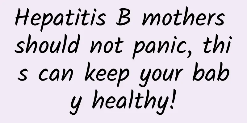 Hepatitis B mothers should not panic, this can keep your baby healthy!