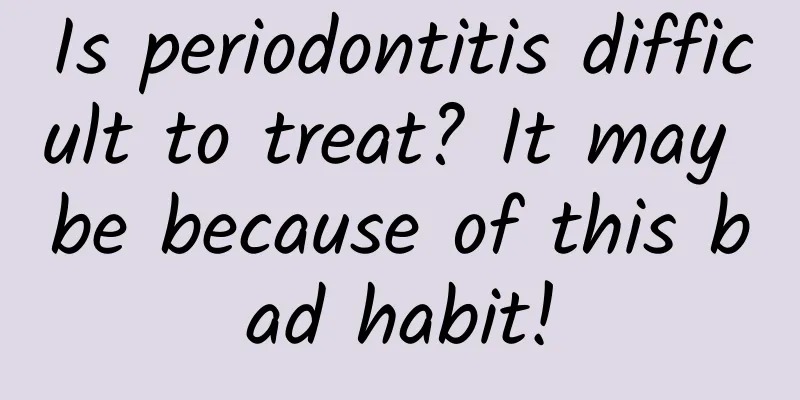 Is periodontitis difficult to treat? It may be because of this bad habit!