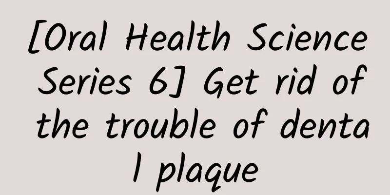 [Oral Health Science Series 6] Get rid of the trouble of dental plaque
