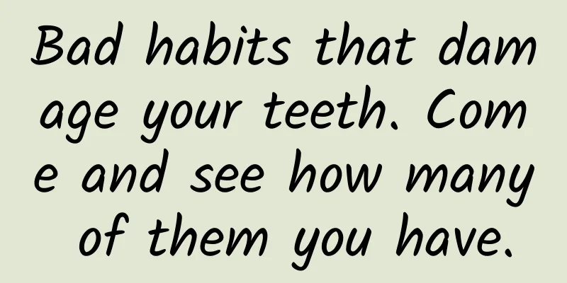 Bad habits that damage your teeth. Come and see how many of them you have.