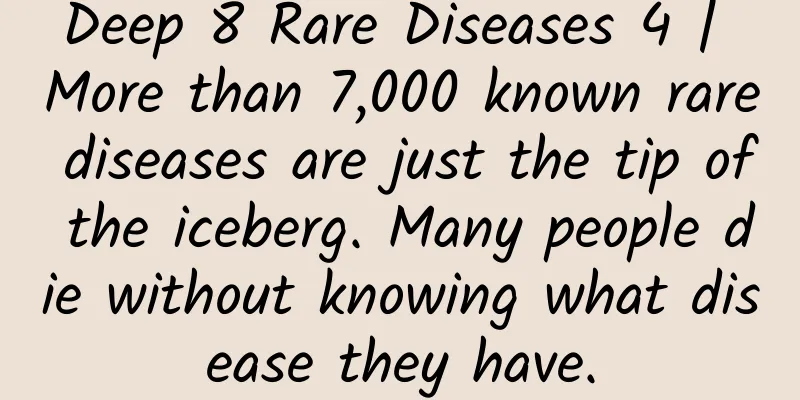 Deep 8 Rare Diseases 4 | More than 7,000 known rare diseases are just the tip of the iceberg. Many people die without knowing what disease they have.