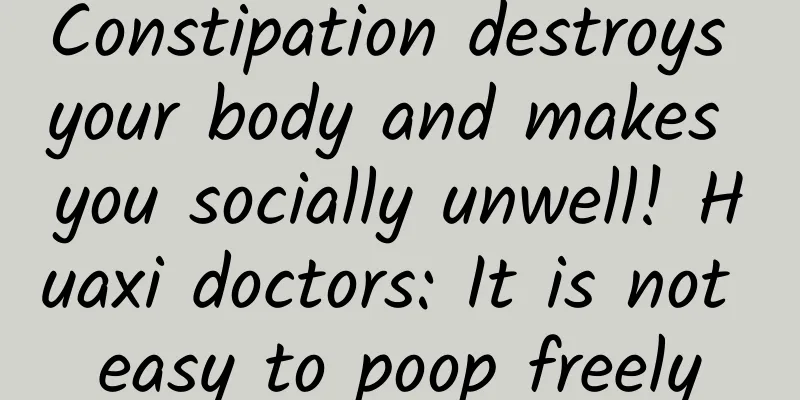 Constipation destroys your body and makes you socially unwell! Huaxi doctors: It is not easy to poop freely