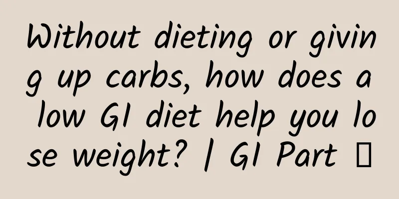 Without dieting or giving up carbs, how does a low GI diet help you lose weight? | GI Part ②