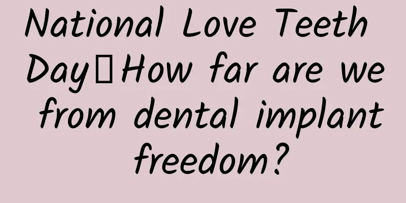 National Love Teeth Day丨How far are we from dental implant freedom?