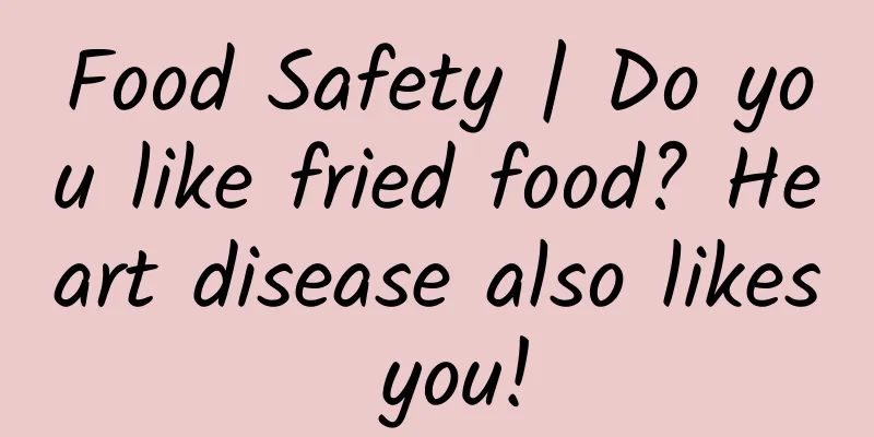 Food Safety | Do you like fried food? Heart disease also likes you!