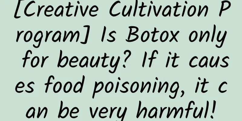 [Creative Cultivation Program] Is Botox only for beauty? If it causes food poisoning, it can be very harmful!
