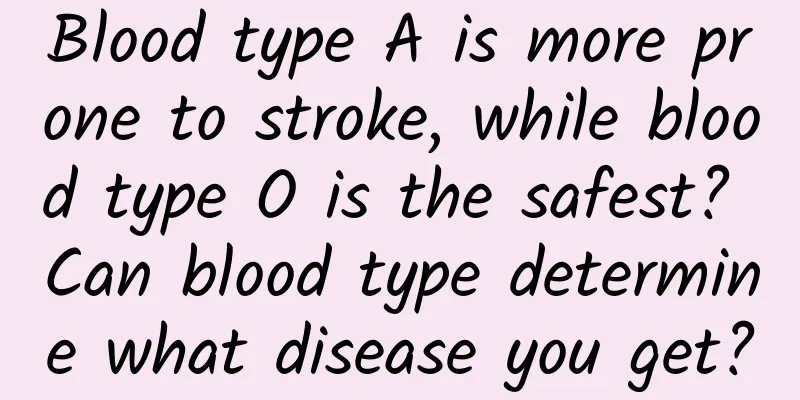 Blood type A is more prone to stroke, while blood type O is the safest? Can blood type determine what disease you get?