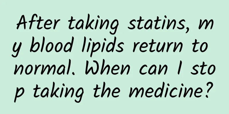 After taking statins, my blood lipids return to normal. When can I stop taking the medicine?