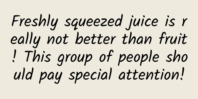 Freshly squeezed juice is really not better than fruit! This group of people should pay special attention!