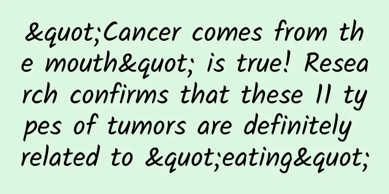 "Cancer comes from the mouth" is true! Research confirms that these 11 types of tumors are definitely related to "eating"