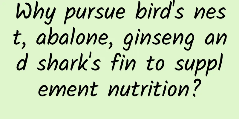 Why pursue bird's nest, abalone, ginseng and shark's fin to supplement nutrition?