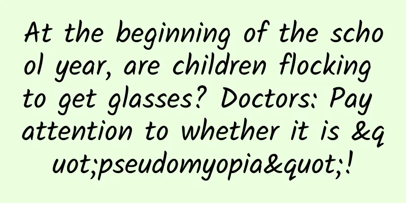 At the beginning of the school year, are children flocking to get glasses? Doctors: Pay attention to whether it is "pseudomyopia"!