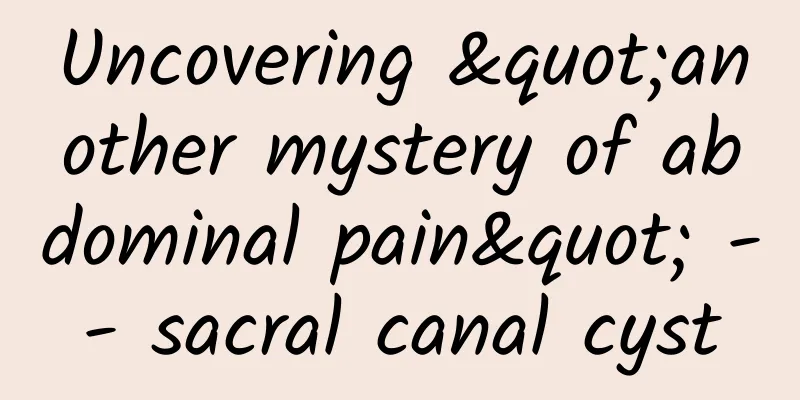 Uncovering "another mystery of abdominal pain" -- sacral canal cyst
