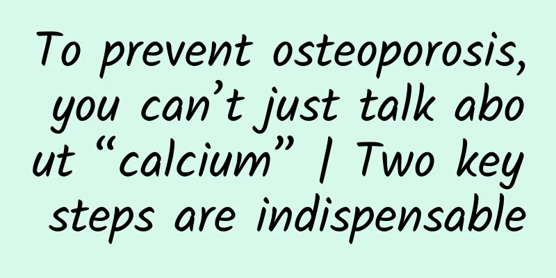 To prevent osteoporosis, you can’t just talk about “calcium” | Two key steps are indispensable