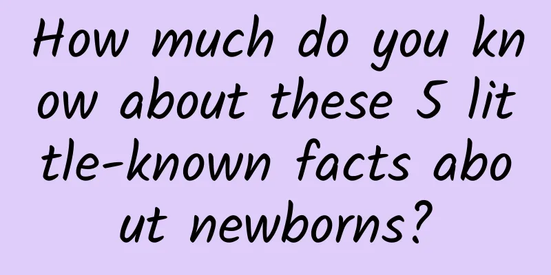 How much do you know about these 5 little-known facts about newborns?