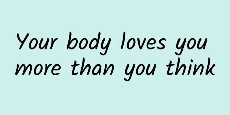 Your body loves you more than you think