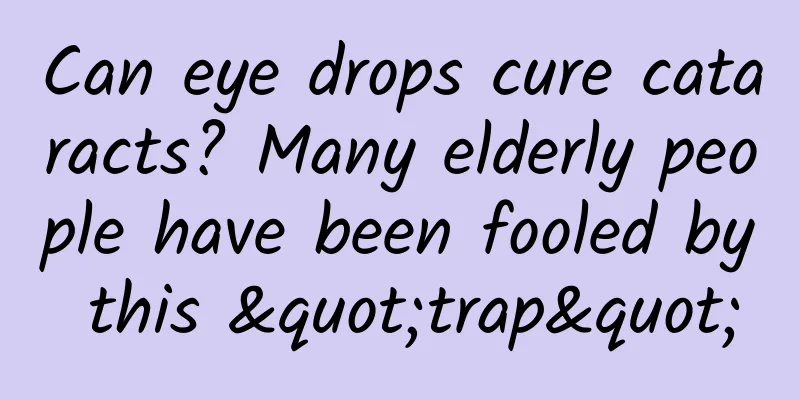 Can eye drops cure cataracts? Many elderly people have been fooled by this "trap"