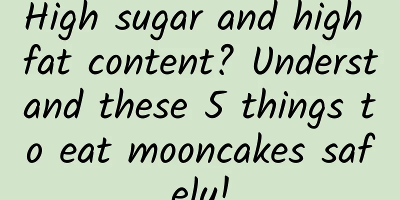 High sugar and high fat content? Understand these 5 things to eat mooncakes safely!