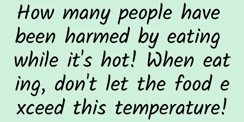How many people have been harmed by eating while it's hot! When eating, don't let the food exceed this temperature!