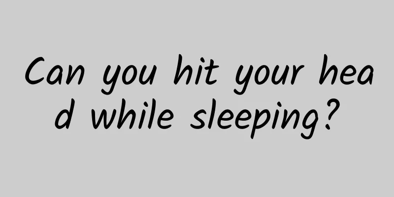 Can you hit your head while sleeping?