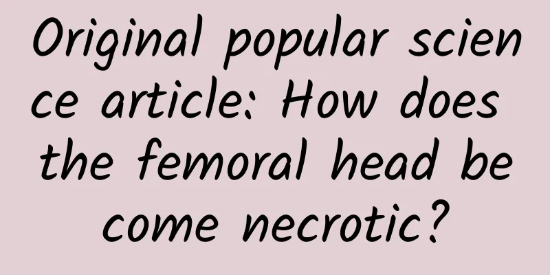 Original popular science article: How does the femoral head become necrotic?
